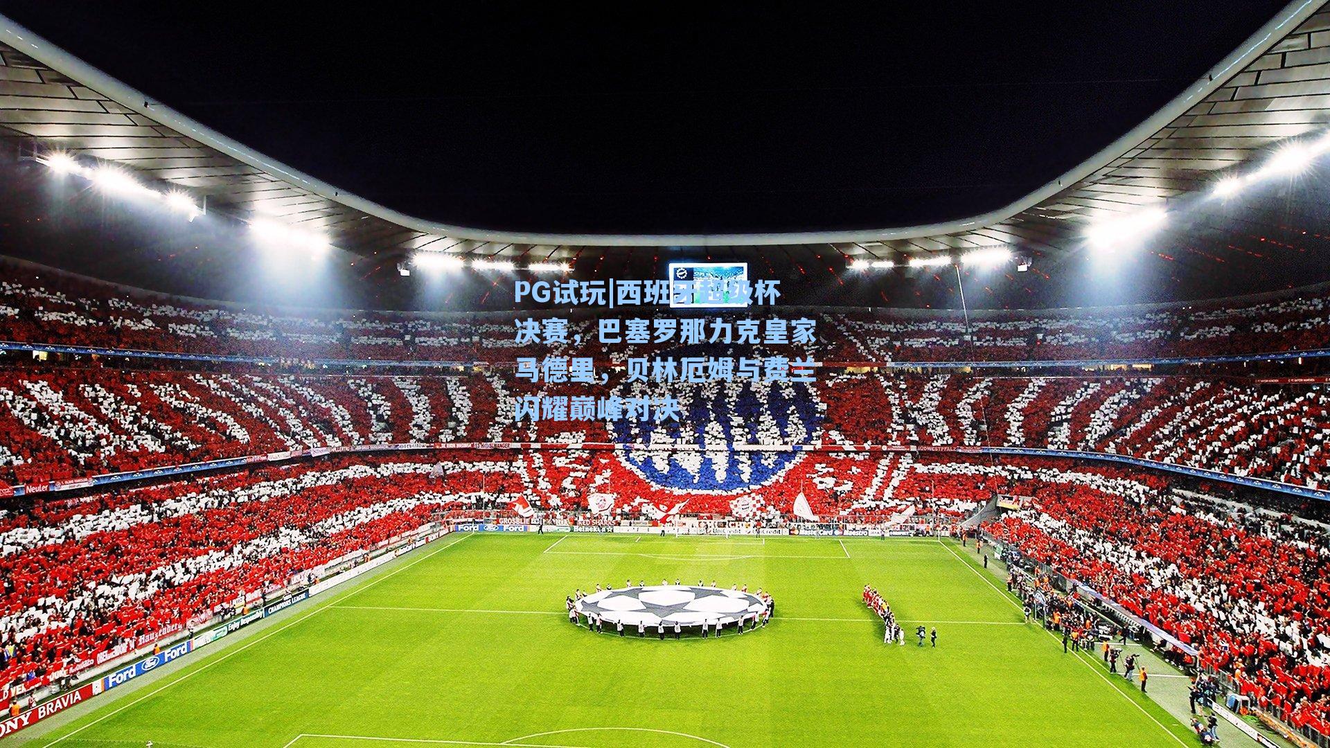 PG试玩|西班牙超级杯决赛，巴塞罗那力克皇家马德里，贝林厄姆与费兰闪耀巅峰对决