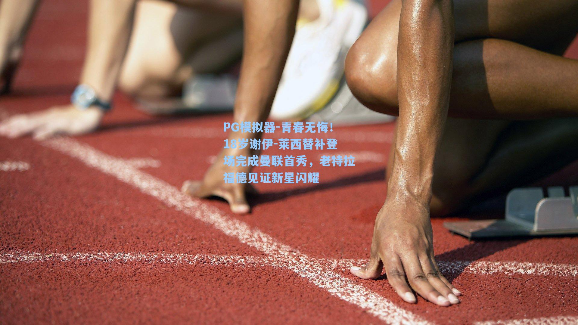 PG模拟器-青春无悔！18岁谢伊-莱西替补登场完成曼联首秀，老特拉福德见证新星闪耀