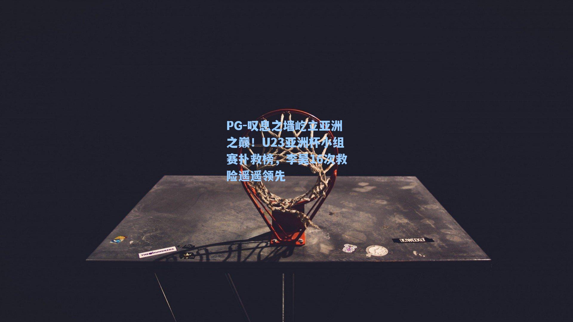 叹息之墙屹立亚洲之巅！U23亚洲杯小组赛扑救榜，李昊16次救险遥遥领先