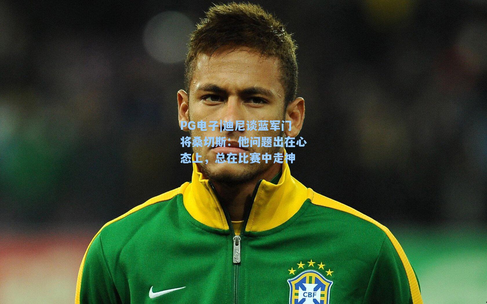 PG电子|迪尼谈蓝军门将桑切斯：他问题出在心态上，总在比赛中走神
