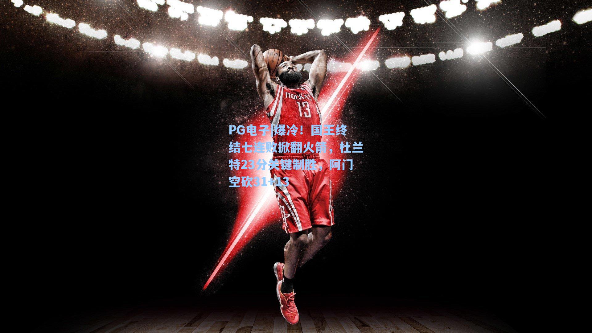 爆冷！国王终结七连败掀翻火箭，杜兰特23分关键制胜，阿门空砍31+13
