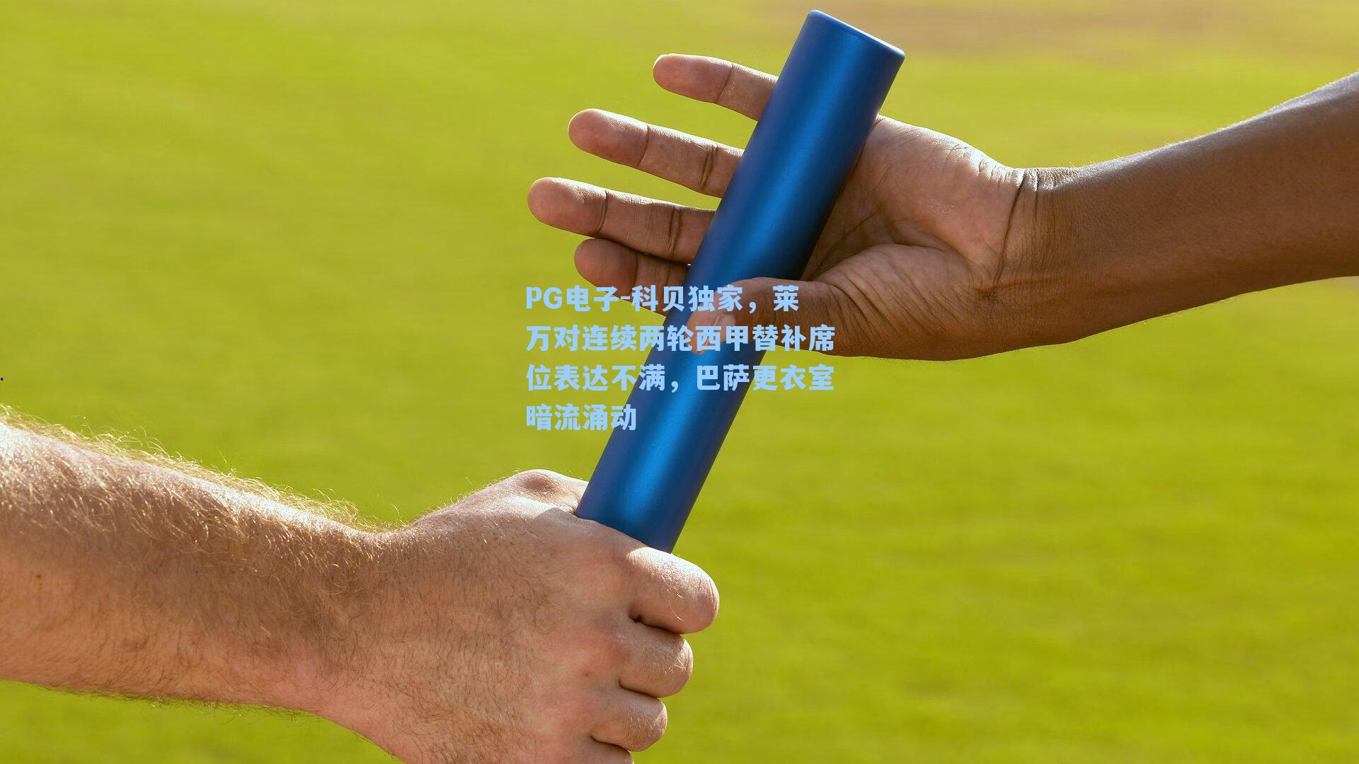 PG电子-科贝独家，莱万对连续两轮西甲替补席位表达不满，巴萨更衣室暗流涌动