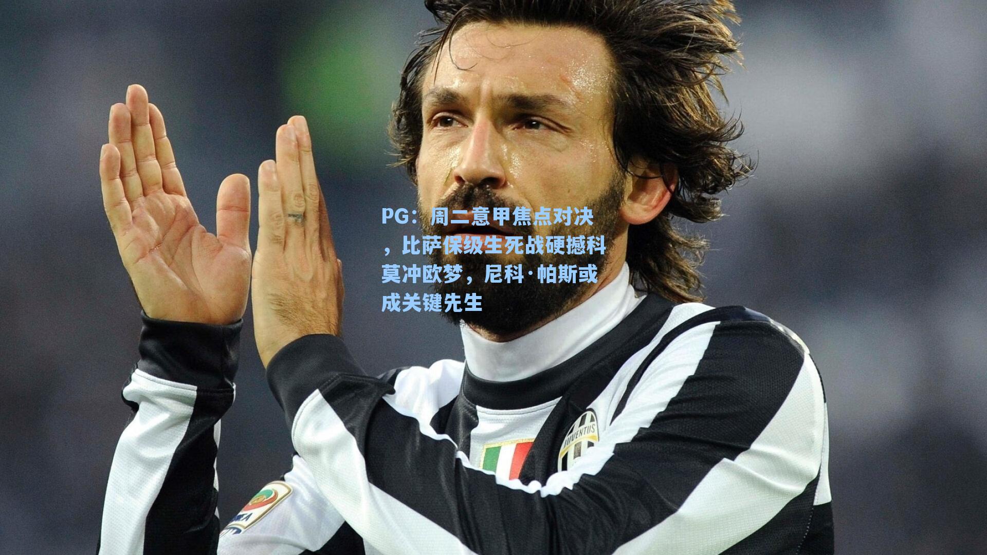 周二意甲焦点对决，比萨保级生死战硬撼科莫冲欧梦，尼科·帕斯或成关键先生