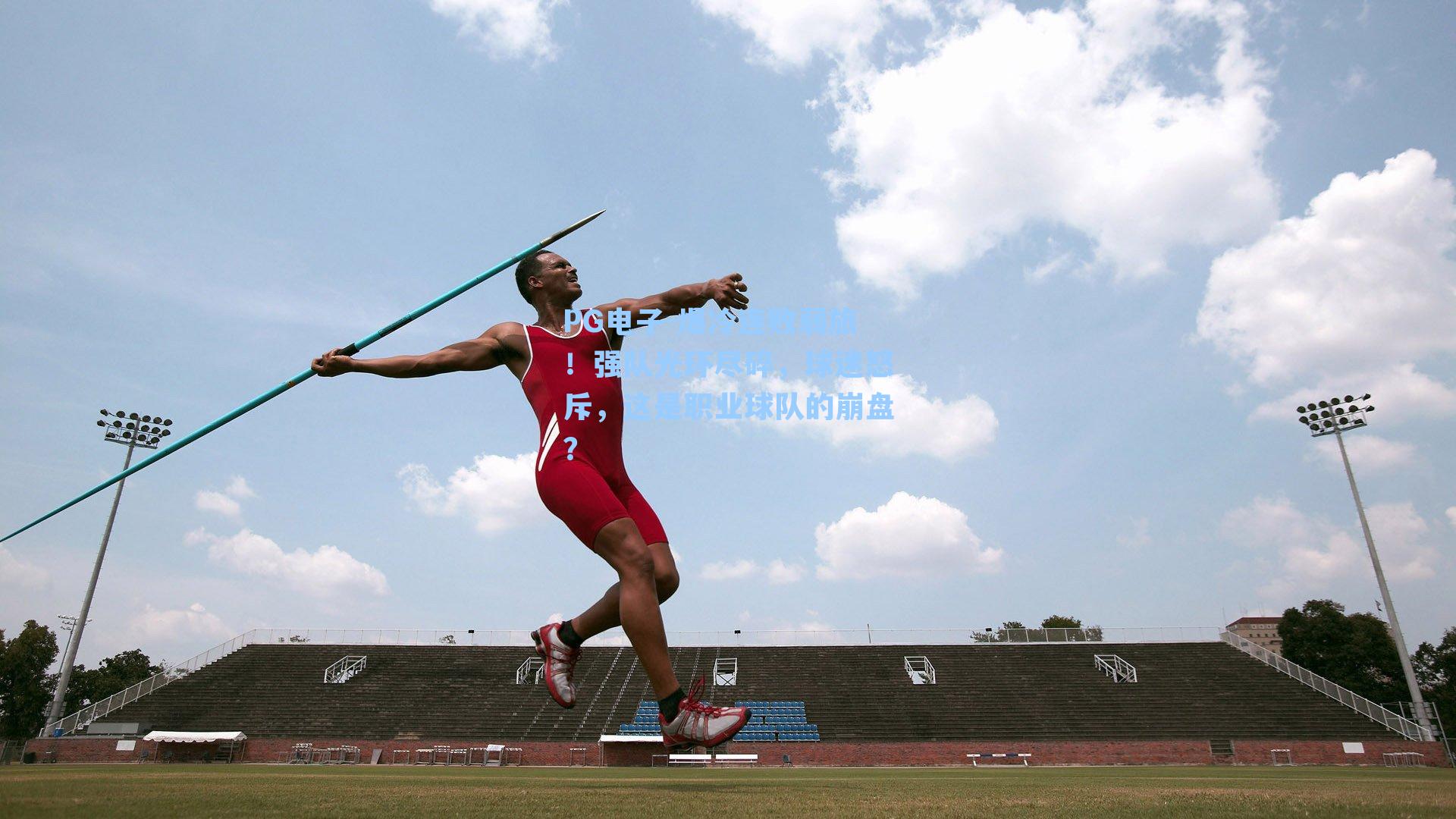 PG电子-爆冷连败弱旅！强队光环尽碎，球迷怒斥，这是职业球队的崩盘？